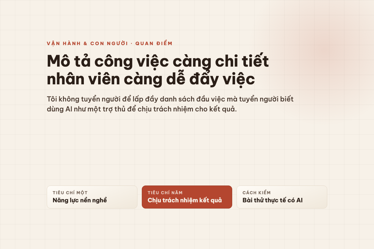 Mô tả công việc càng chi tiết nhân viên càng dễ đẩy việc — tôi tuyển người biết dùng AI như một trợ thủ để chịu trách nhiệm cho kết quả